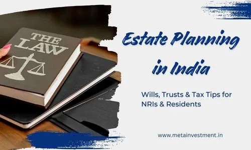 Estate Planning in India: Wills, Trusts & Tax Tips for NRIs & Residents