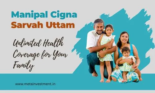 ManipalCigna Sarvah Uttam Health Insurance Plan: Comprehensive Coverage with Unique Benefits
