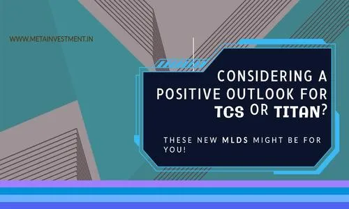 Considering a positive outlook for TCS or Titan? These new MLDs might be for you!